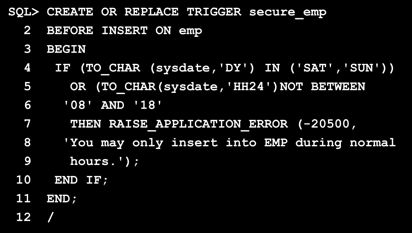 Befehlsorientierter BEFORE-Trigger Beispiel SQL> CREATE OR REPLACE TRIGGER secure_emp 2 BEFORE INSERT ON emp 3 BEGIN 4 IF (TO_CHAR (sysdate,'dy') IN ('SAT','SUN')) 5 OR