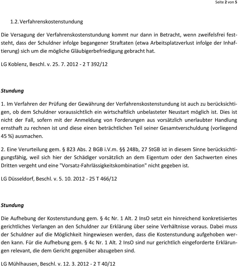 Verfahrenskostenstundung Die Versagung der Verfahrenskostenstundung kommt nur dann in Betracht, wenn zweifelsfrei feststeht, dass der Schuldner infolge begangener Straftaten (etwa Arbeitsplatzverlust