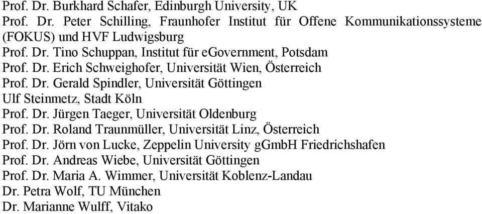 Dr. Roland Traunmüller, Universität Linz, Österreich Prof. Dr. Jörn von Lucke, Zeppelin University ggmbh Friedrichshafen Prof. Dr. Andreas Wiebe, Universität Göttingen Prof.