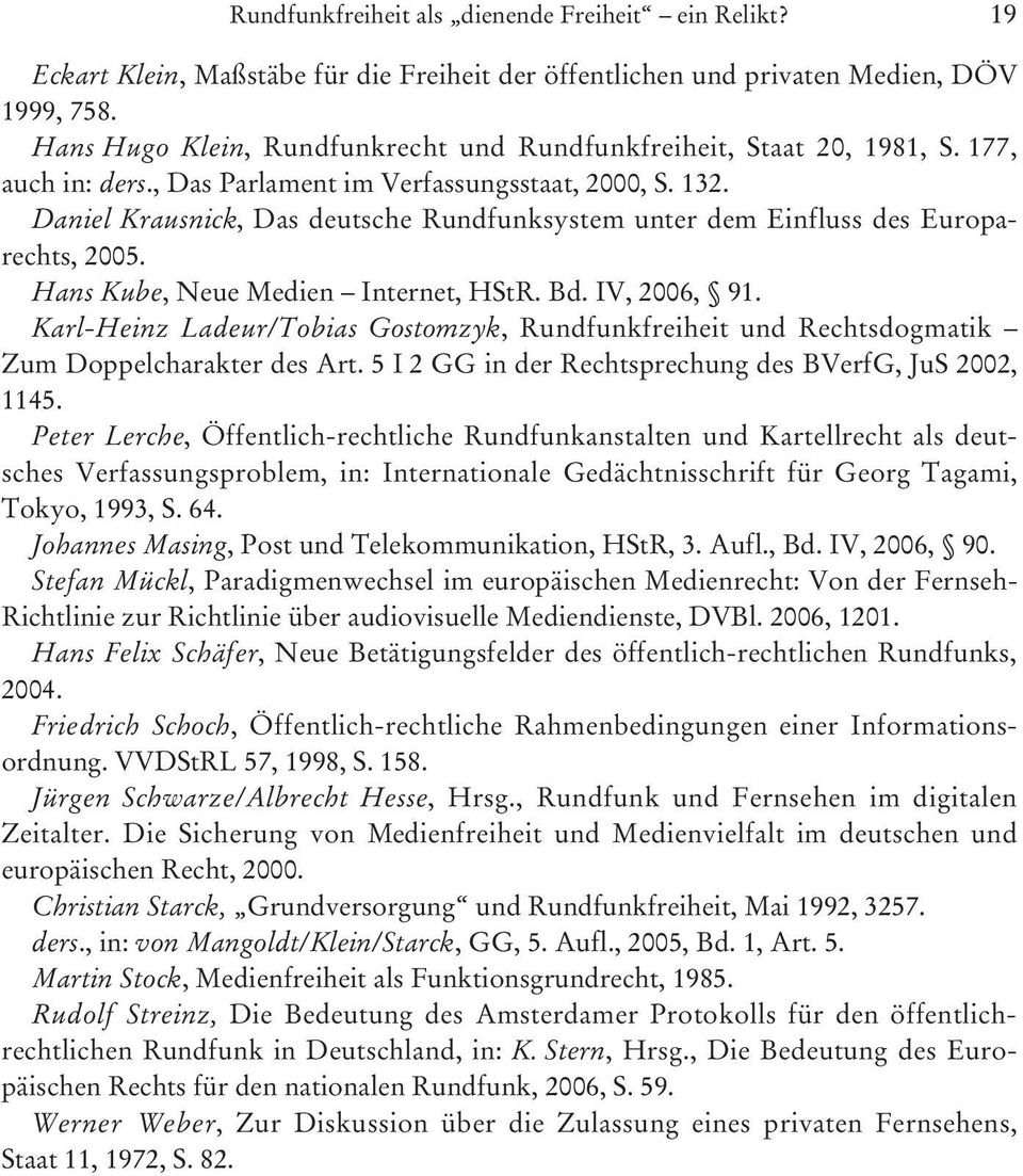 Daniel Krausnick, Das deutsche Rundfunksystem unter dem Einfluss des Europarechts, 2005. Hans Kube, Neue Medien Internet, HStR. Bd. IV, 2006, 91.