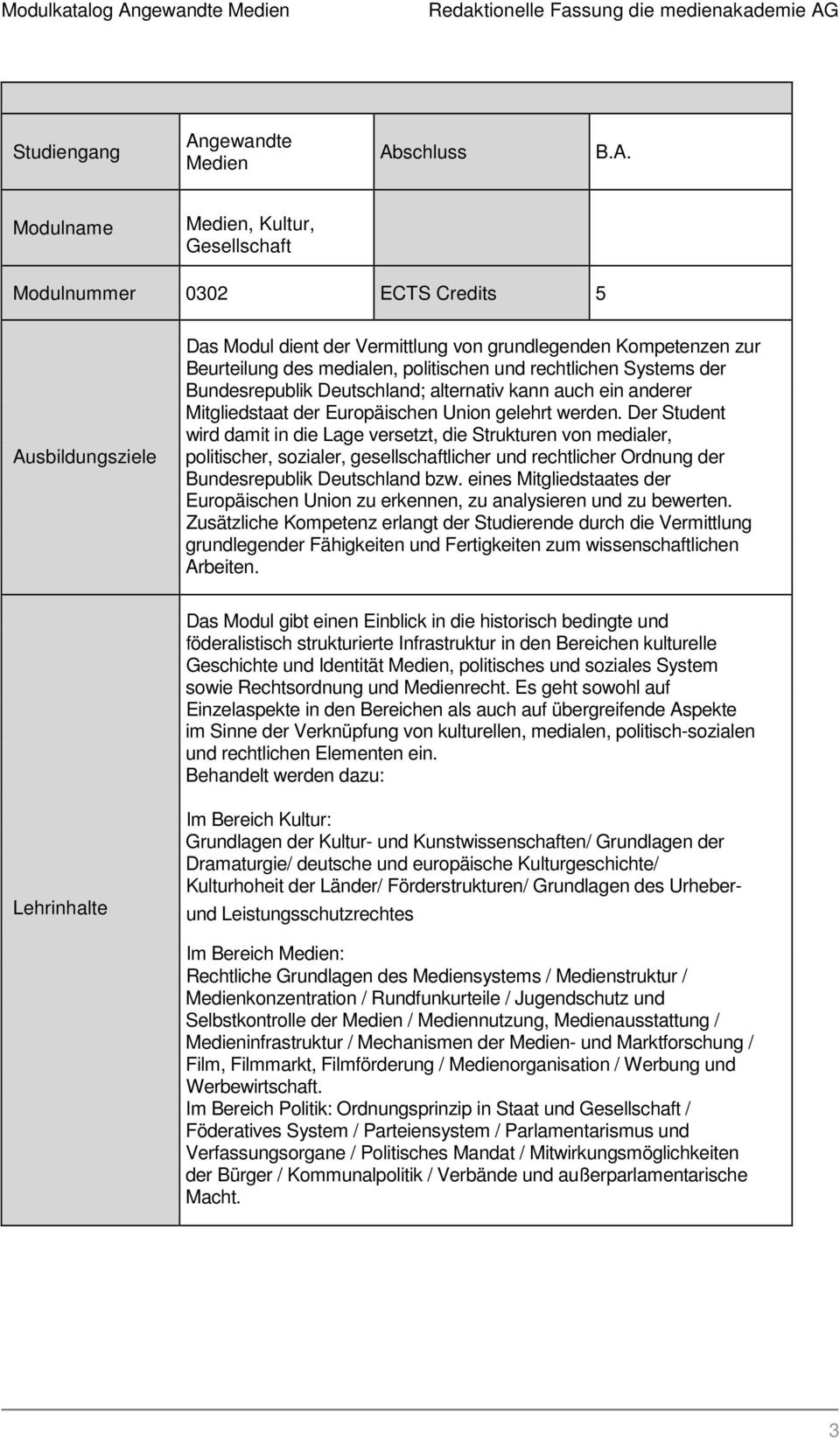 Der Student wird damit in die Lage versetzt, die Strukturen von medialer, politischer, sozialer, gesellschaftlicher und rechtlicher Ordnung der Bundesrepublik Deutschland bzw.