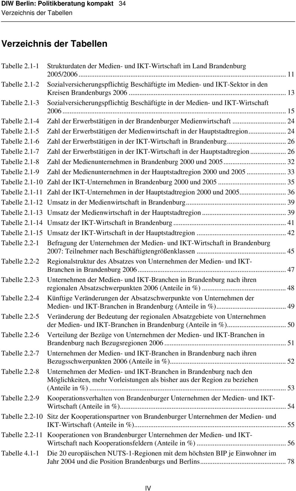 1-3 Sozialversicherungspflichtig Beschäftigte in der Medien- und IKT-Wirtschaft 2006... 15 Tabelle 2.1-4 Zahl der Erwerbstätigen in der Brandenburger Medienwirtschaft... 24 Tabelle 2.