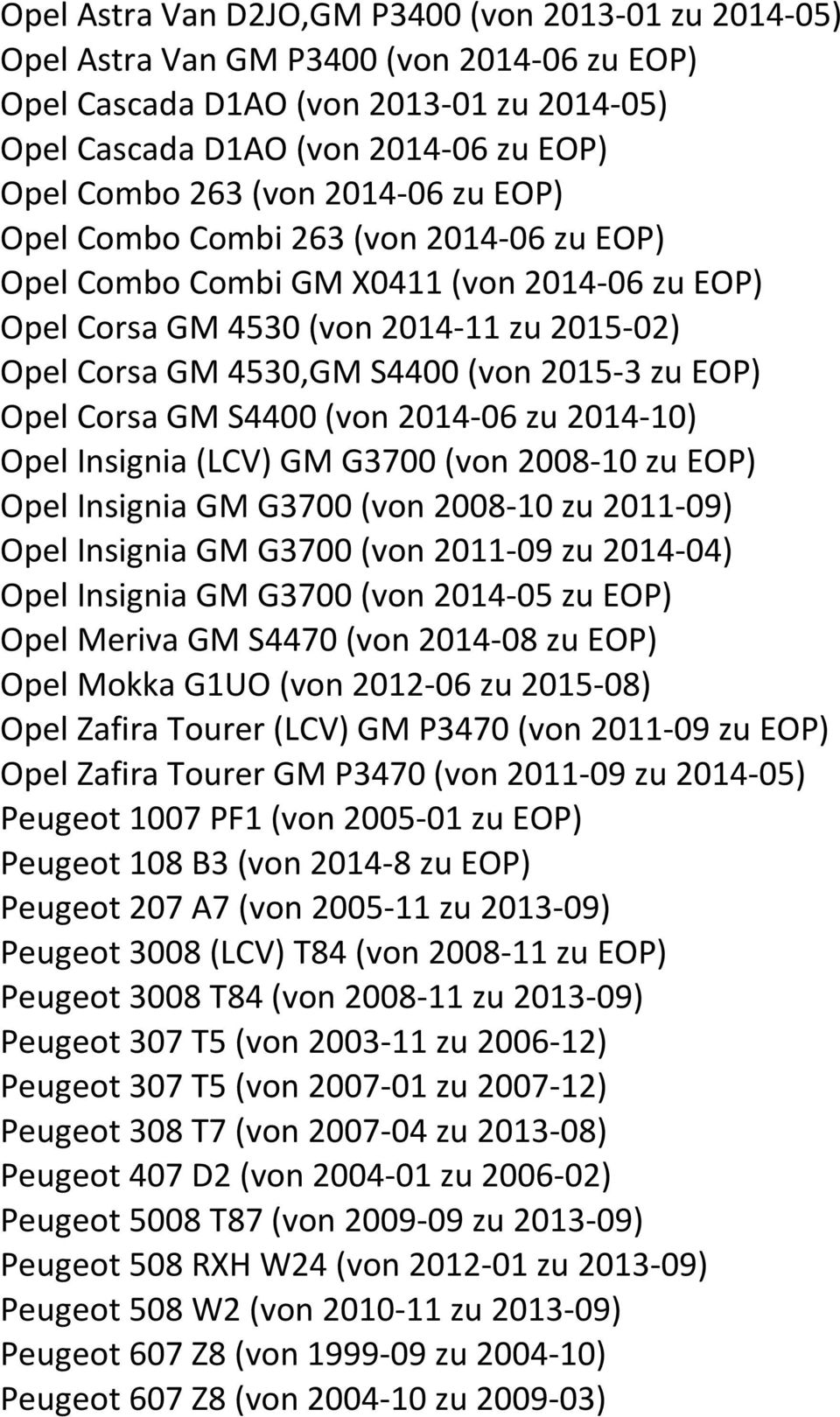 EOP) Opel Corsa GM S4400 (von 2014-06 zu 2014-10) Opel Insignia (LCV) GM G3700 (von 2008-10 zu EOP) Opel Insignia GM G3700 (von 2008-10 zu 2011-09) Opel Insignia GM G3700 (von 2011-09 zu 2014-04)