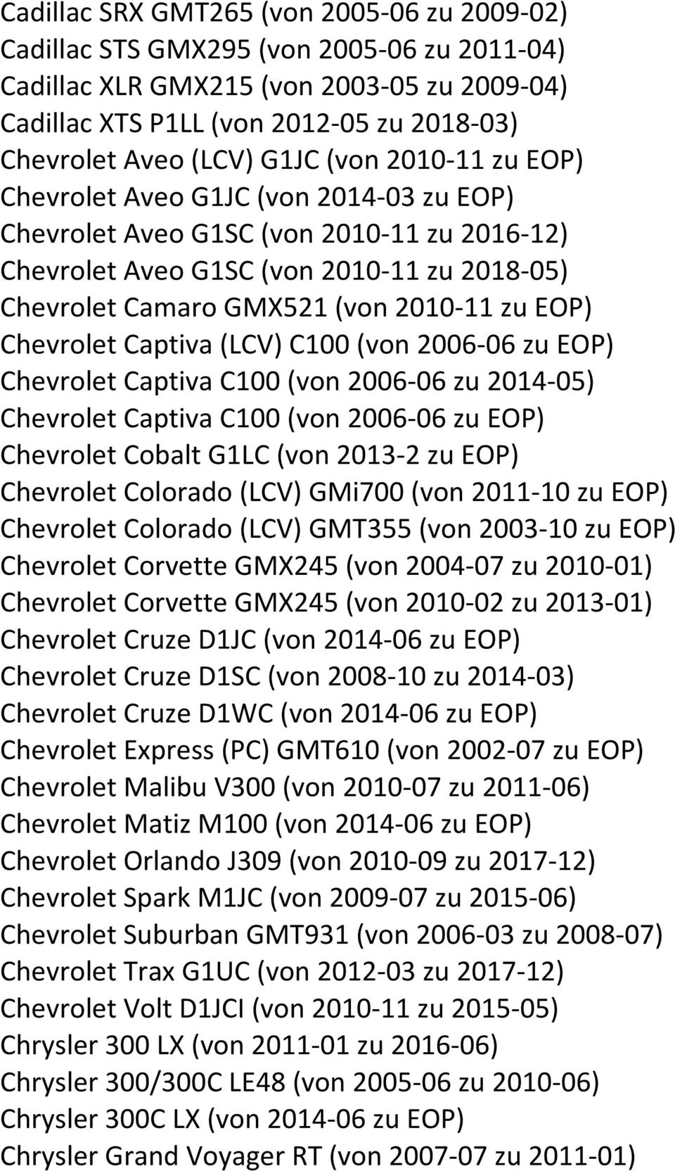 EOP) Chevrolet Captiva (LCV) C100 (von 2006-06 zu EOP) Chevrolet Captiva C100 (von 2006-06 zu 2014-05) Chevrolet Captiva C100 (von 2006-06 zu EOP) Chevrolet Cobalt G1LC (von 2013-2 zu EOP) Chevrolet