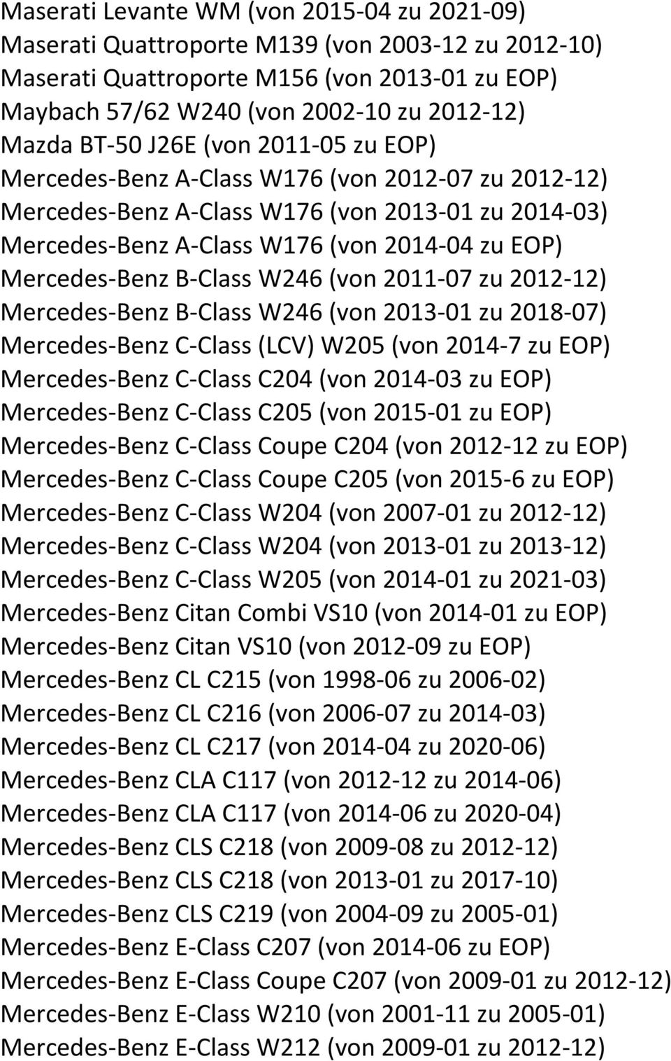 B-Class W246 (von 2011-07 zu 2012-12) Mercedes-Benz B-Class W246 (von 2013-01 zu 2018-07) Mercedes-Benz C-Class (LCV) W205 (von 2014-7 zu EOP) Mercedes-Benz C-Class C204 (von 2014-03 zu EOP)
