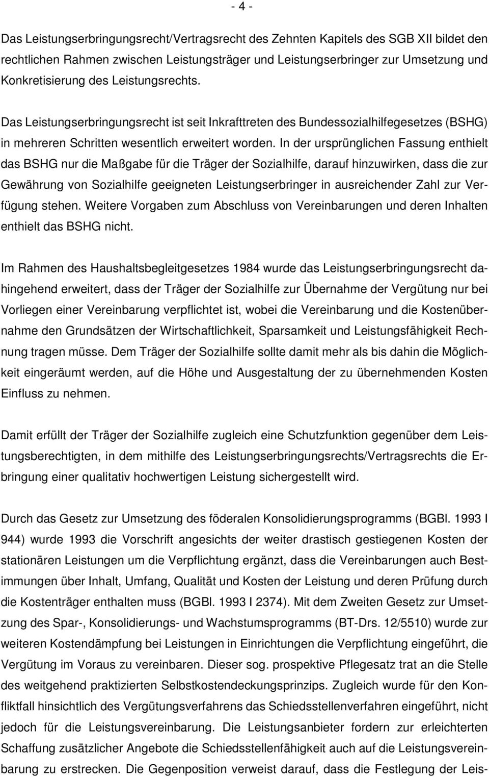 In der ursprünglichen Fassung enthielt das BSHG nur die Maßgabe für die Träger der Sozialhilfe, darauf hinzuwirken, dass die zur Gewährung von Sozialhilfe geeigneten Leistungserbringer in