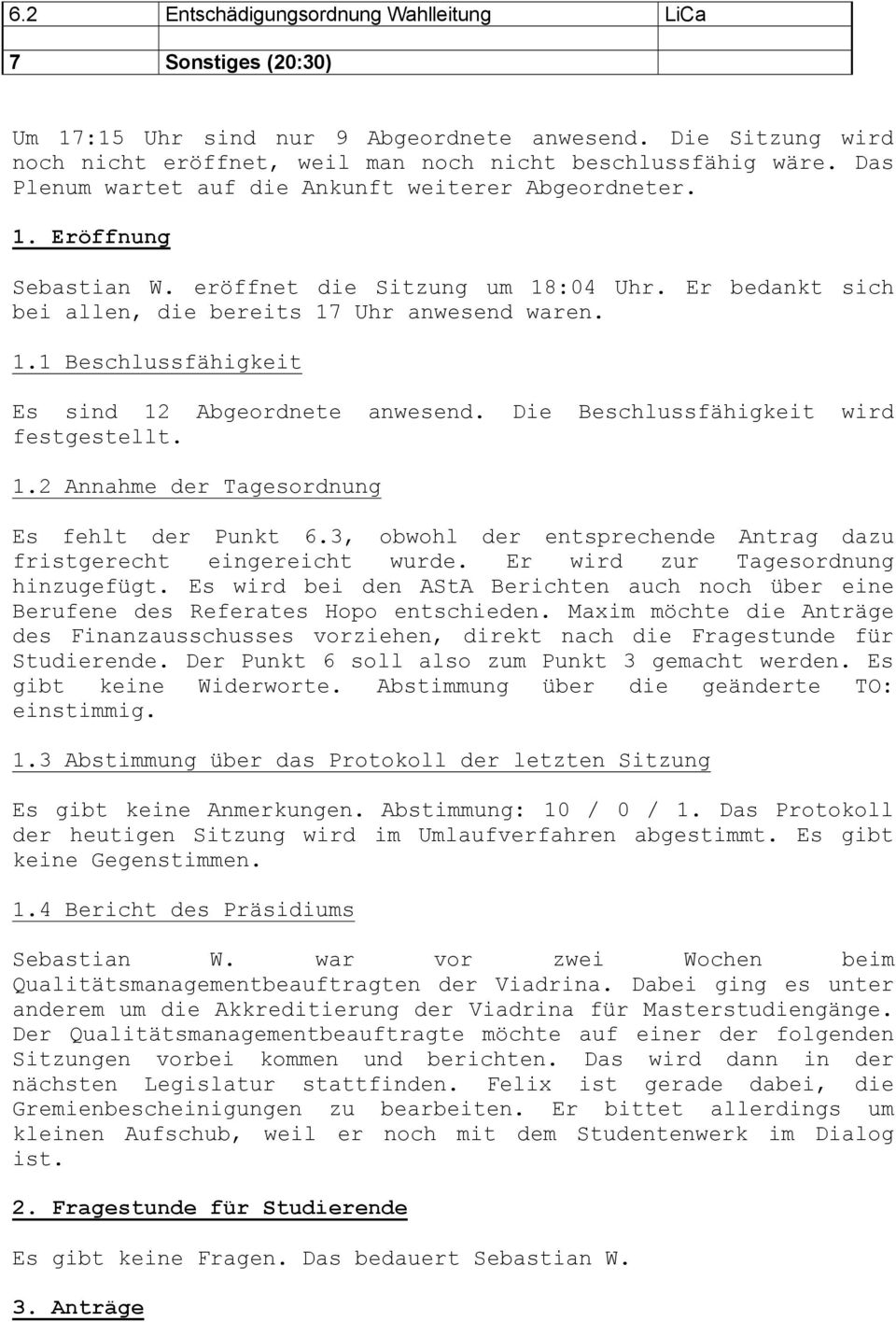 Die Beschlussfähigkeit wird festgestellt. 1.2 Annahme der Tagesordnung Es fehlt der Punkt 6.3, obwohl der entsprechende Antrag dazu fristgerecht eingereicht wurde.