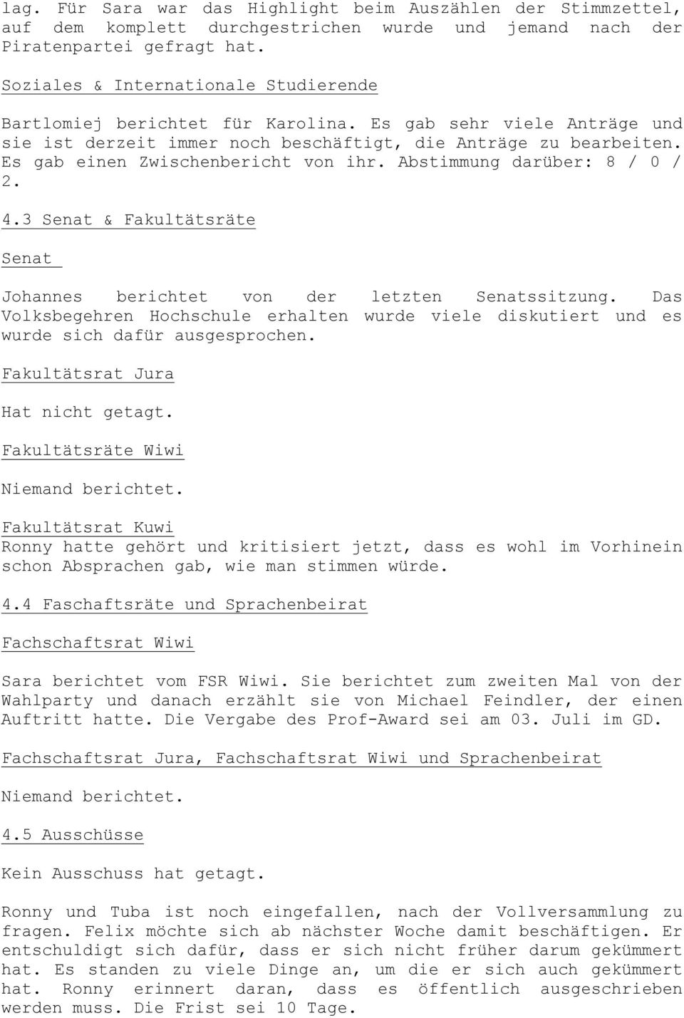 Es gab einen Zwischenbericht von ihr. Abstimmung darüber: 8 / 0 / 2. 4.3 Senat & Fakultätsräte Senat Johannes berichtet von der letzten Senatssitzung.