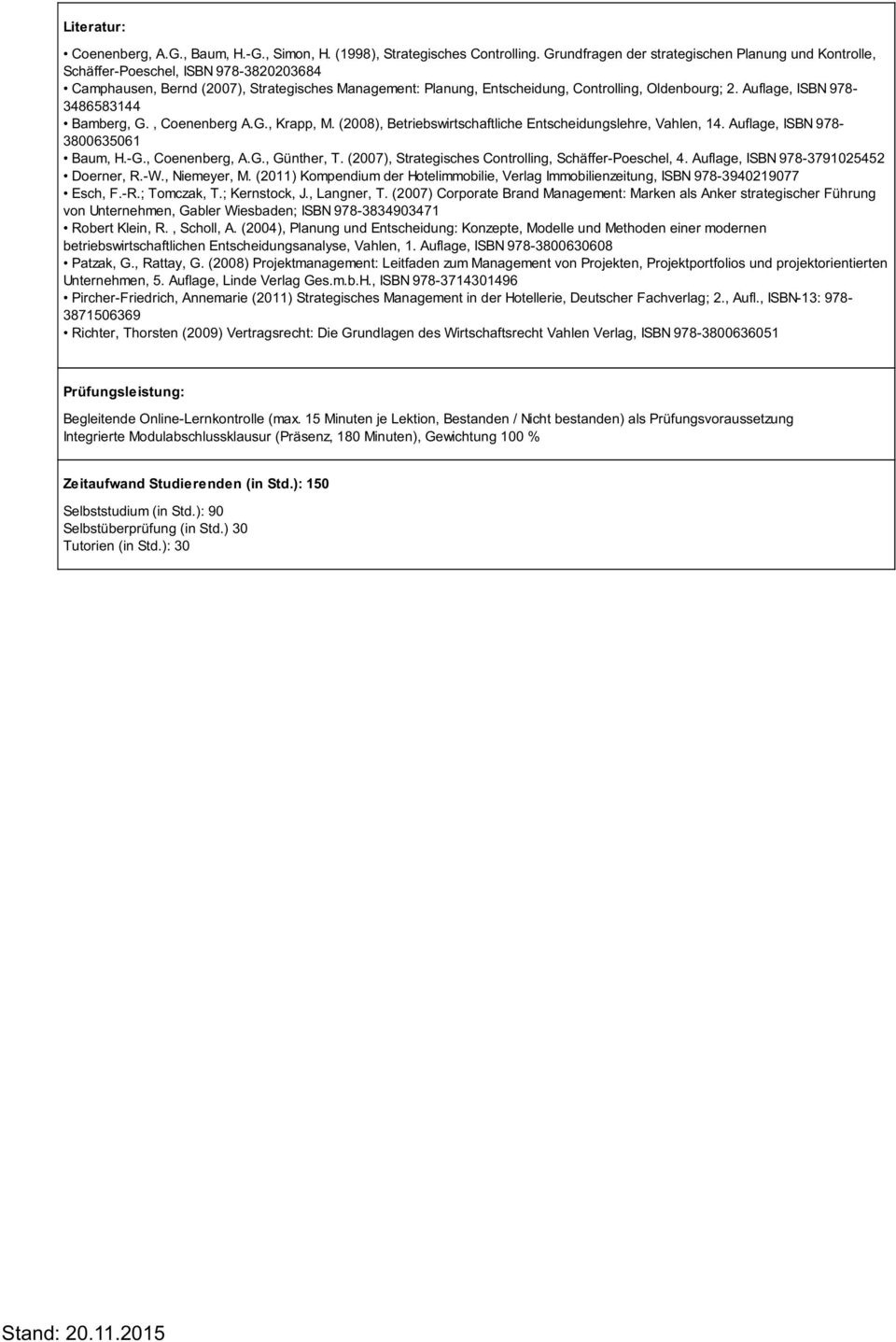 Auflage, ISBN 978-3486583144 Bamberg, G., Coenenberg A.G., Krapp, M. (2008), Betriebswirtschaftliche Entscheidungslehre, Vahlen, 14. Auflage, ISBN 978-3800635061 Baum, H.-G., Coenenberg, A.G., Günther, T.