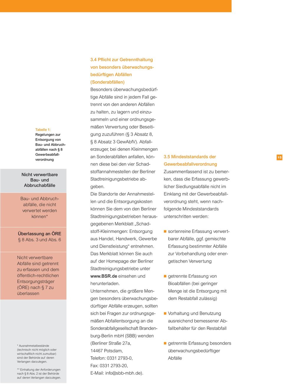 ( 3 Absatz 8, 8 Absatz 3 GewAbfV). Abfallerzeuger, bei denen Kleinmengen an Sonderabfällen anfallen, können diese bei den vier Schad- 3.