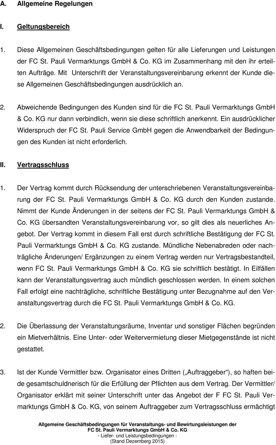 Abweichende Bedingungen des Kunden sind für die FC St. Pauli Vermarktungs GmbH & Co. KG nur dann verbindlich, wenn sie diese schriftlich anerkennt. Ein ausdrücklicher Widerspruch der FC St.