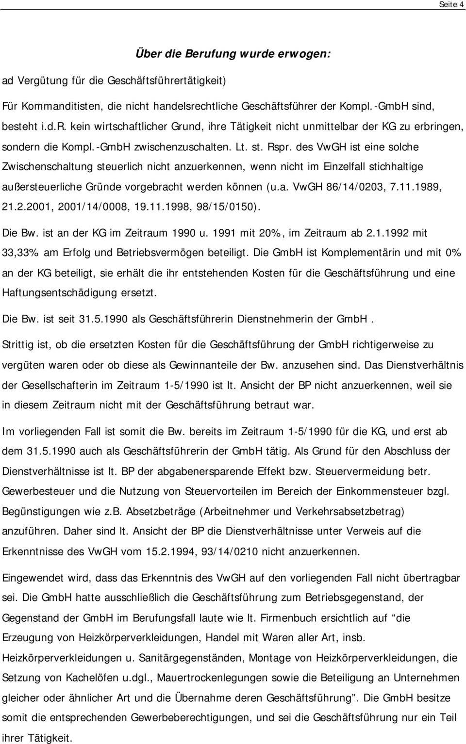 des VwGH ist eine solche Zwischenschaltung steuerlich nicht anzuerkennen, wenn nicht im Einzelfall stichhaltige außersteuerliche Gründe vorgebracht werden können (u.a. VwGH 86/14/0203, 7.11.1989, 21.