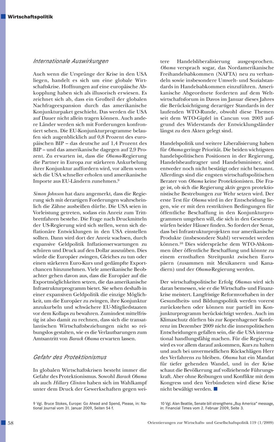 Es zeichnet sich ab, dass ein Großteil der globalen Nachfrageexpansion durch das amerikanische Konjunkturpaket geschieht. Das werden die USA auf Dauer nicht allein tragen können.