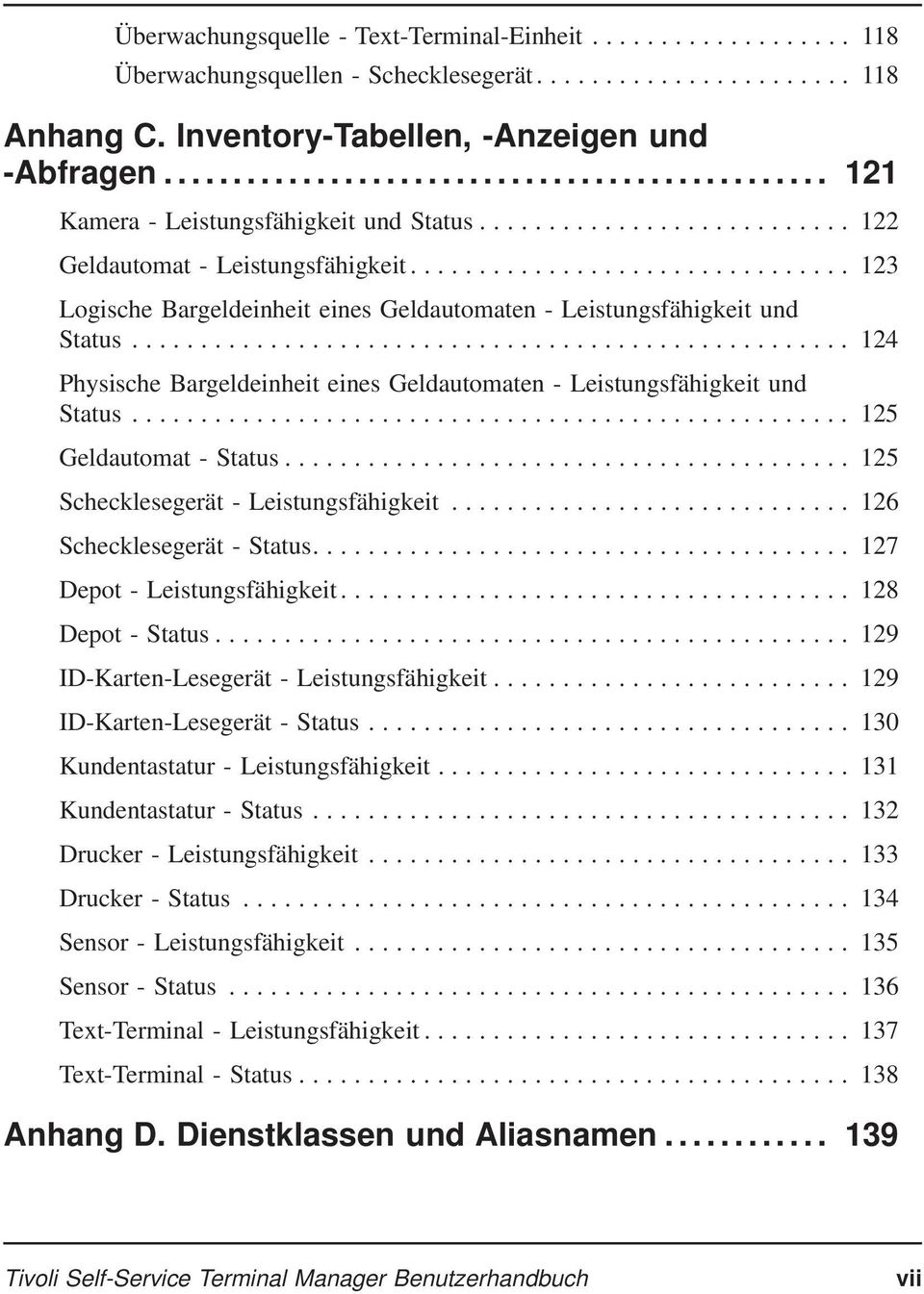 .. 124 Physische Bargeldeinheit eines Geldautomaten - Leistungsfähigkeit und Status... 125 Geldautomat - Status... 125 Schecklesegerät - Leistungsfähigkeit... 126 Schecklesegerät - Status.