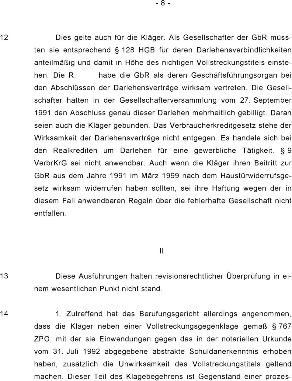 habe die GbR als deren Geschäftsführungsorgan bei den Abschlüssen der Darlehensverträge wirksam vertreten. Die Gesellschafter hätten in der Gesellschafterversammlung vom 27.