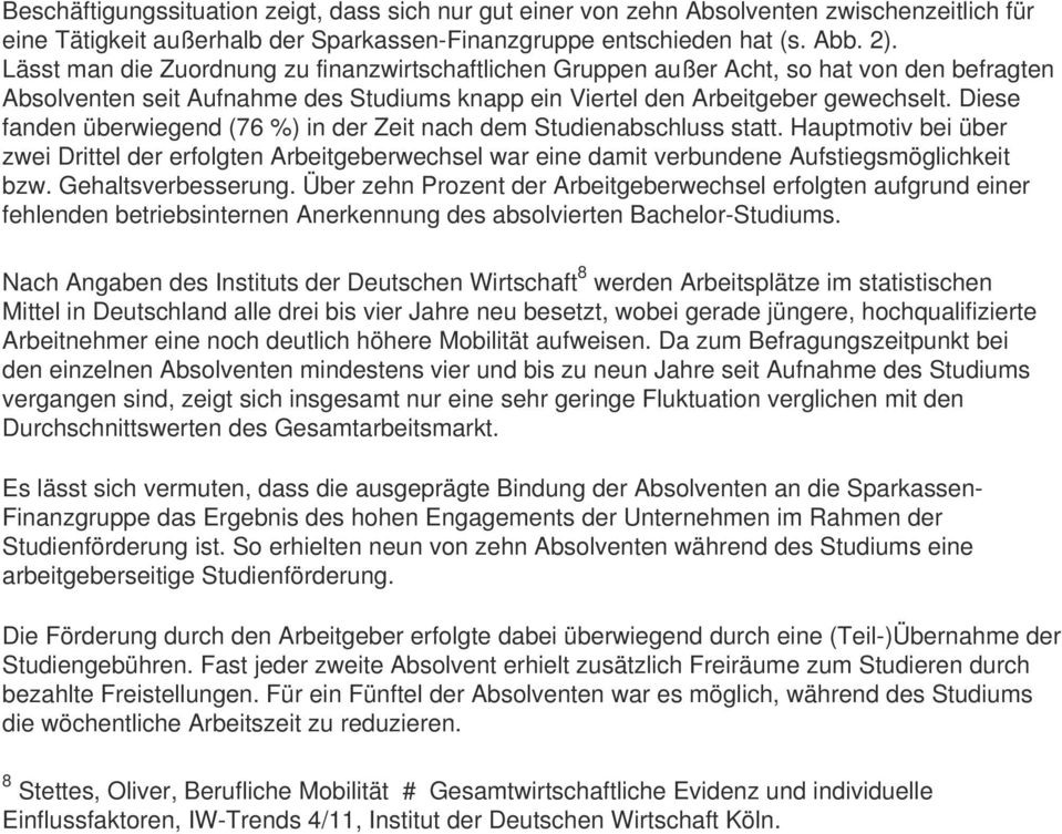 Diese fanden überwiegend (76 %) in der Zeit nach dem Studienabschluss statt. Hauptmotiv bei über zwei Drittel der erfolgten Arbeitgeberwechsel war eine damit verbundene Aufstiegsmöglichkeit bzw.