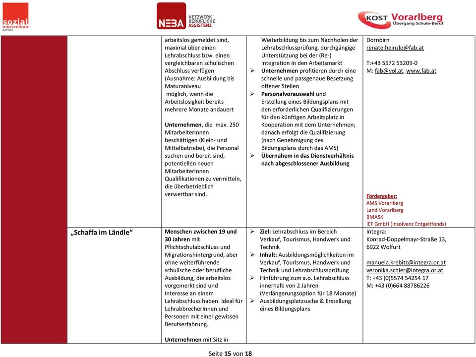 250 MitarbeiterInnen beschäftigen (Klein- und Mittelbetriebe), die Personal suchen und bereit sind, potentiellen neuen MitarbeiterInnen Qualifikationen zu vermitteln, die überbetrieblich verwertbar