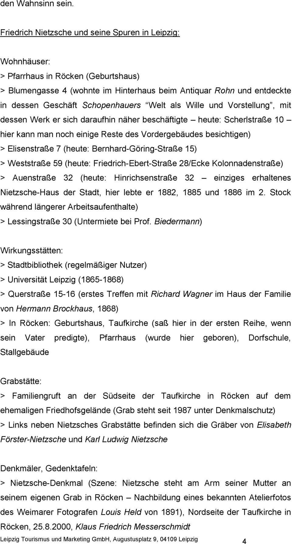 Schopenhauers Welt als Wille und Vorstellung, mit dessen Werk er sich daraufhin näher beschäftigte heute: Scherlstraße 10 hier kann man noch einige Reste des Vordergebäudes besichtigen) >