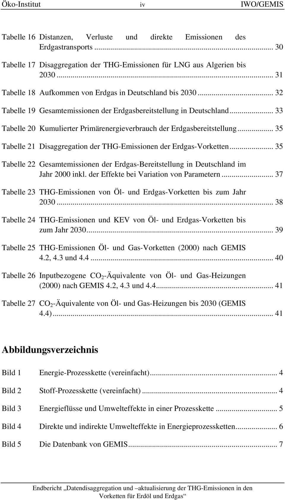 .. 33 Tabelle 20 Kumulierter Primärenergieverbrauch der Erdgasbereitstellung... 35 Tabelle 21 Disaggregation der THG-Emissionen der Erdgas-Vorketten.