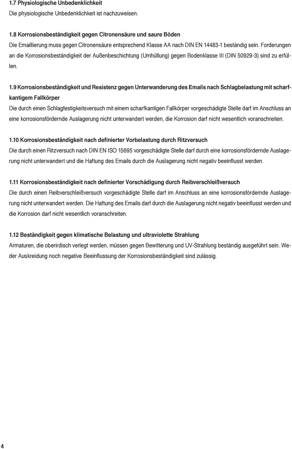 Forderungen an die Korrosionsbeständigkeit der Außenbeschichtung (Umhüllung) gegen Bodenklasse III (DIN 50929-3) sind zu erfüllen. 1.