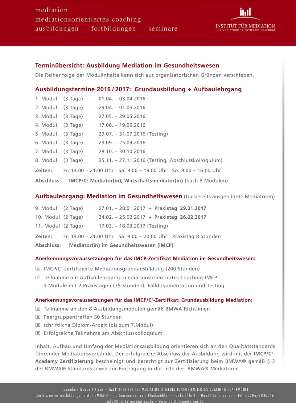 19.06.2016 5. Modul (3 Tage) 29.07. 31.07.2016 (Testing) 6. Modul (3 Tage) 23.09. 25.09.2016 7. Modul (3 Tage) 28.10. 30.10.2016 8. Modul (3 Tage) 25.11. 27.11.2016 (Testing, Abschlusskolloquium) Zeiten: Fr.