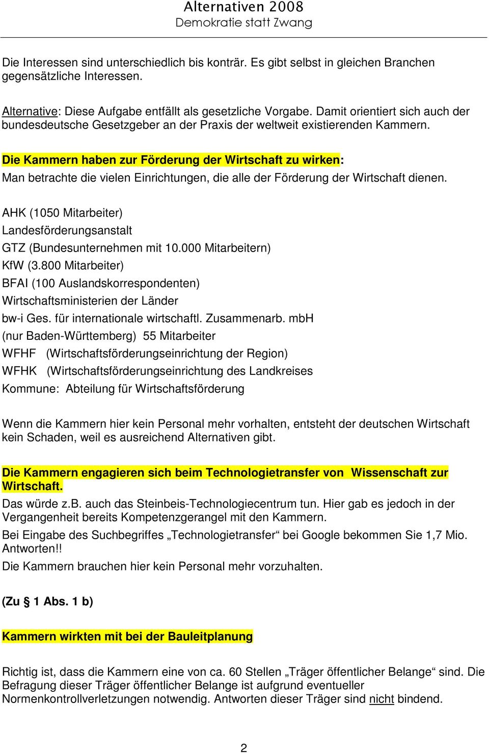 Die Kammern haben zur Förderung der Wirtschaft zu wirken: Man betrachte die vielen Einrichtungen, die alle der Förderung der Wirtschaft dienen.