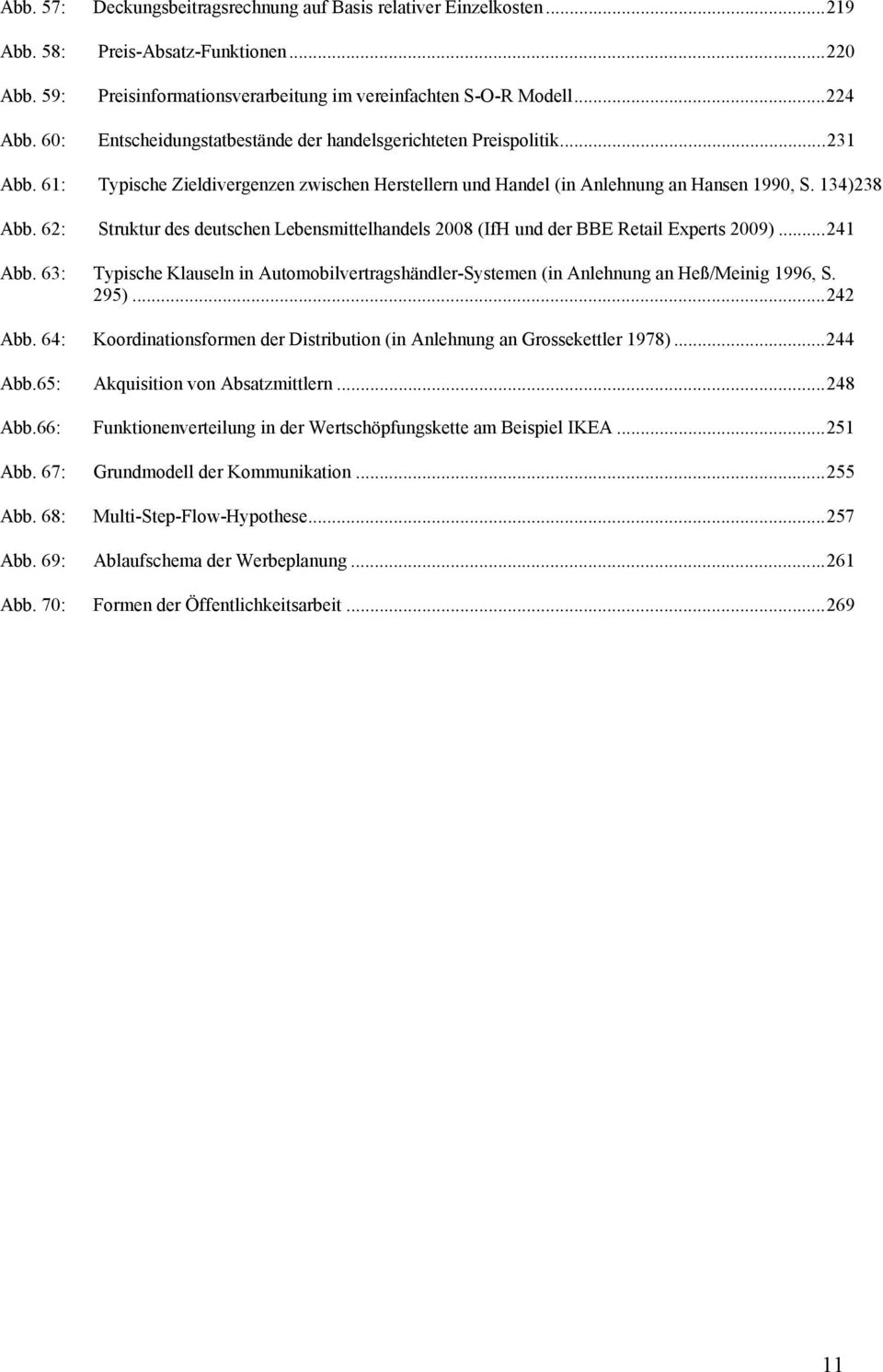 62: Struktur des deutschen Lebensmittelhandels 2008 (IfH und der BBE Retail Experts 2009)... 241 Abb. 63: Typische Klauseln in Automobilvertragshändler-Systemen (in Anlehnung an Heß/Meinig 1996, S.