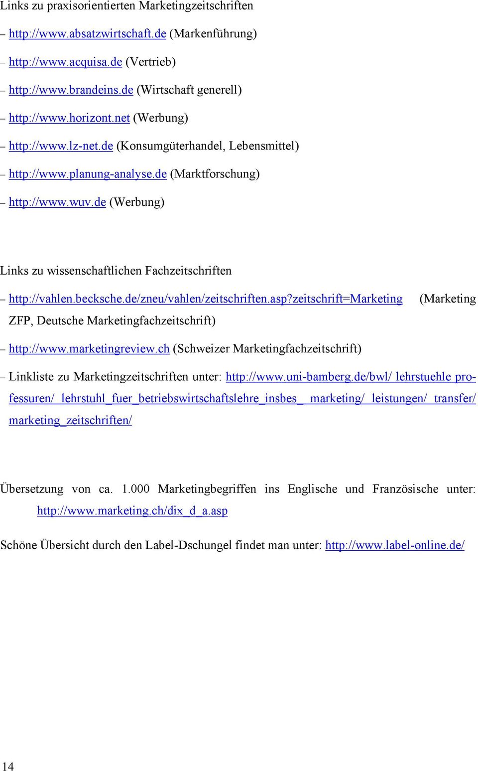 de (Werbung) Links zu wissenschaftlichen Fachzeitschriften http://vahlen.becksche.de/zneu/vahlen/zeitschriften.asp?zeitschrift=marketing (Marketing ZFP, Deutsche Marketingfachzeitschrift) http://www.