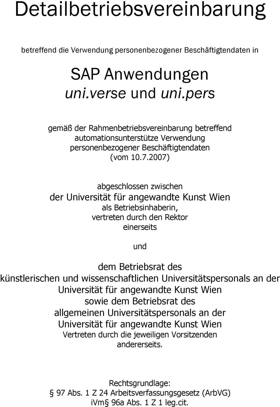 2007) abgeschlossen zwischen der Universität für angewandte Kunst Wien als Betriebsinhaberin, vertreten durch den Rektor einerseits und dem Betriebsrat des künstlerischen und wissenschaftlichen
