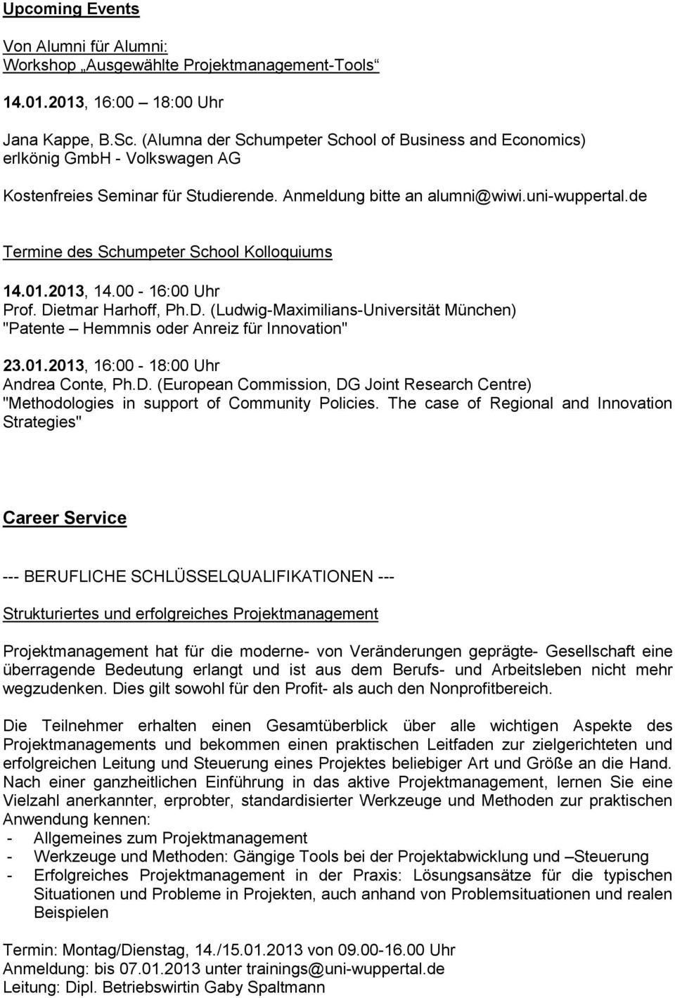 de Termine des Schumpeter School Kolloquiums 14.01.2013, 14.00-16:00 Uhr Prof. Dietmar Harhoff, Ph.D. (Ludwig-Maximilians-Universität München) "Patente Hemmnis oder Anreiz für Innovation" 23.01.2013, 16:00-18:00 Uhr Andrea Conte, Ph.