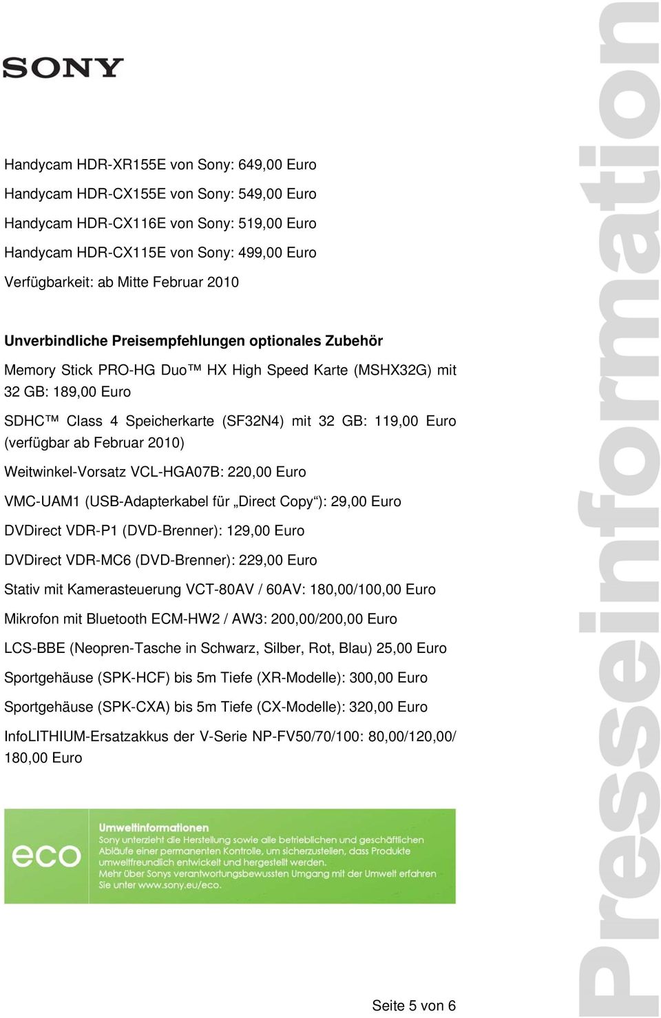 (verfügbar ab Februar 2010) Weitwinkel-Vorsatz VCL-HGA07B: 220,00 Euro VMC-UAM1 (USB-Adapterkabel für Direct Copy ): 29,00 Euro DVDirect VDR-P1 (DVD-Brenner): 129,00 Euro DVDirect VDR-MC6