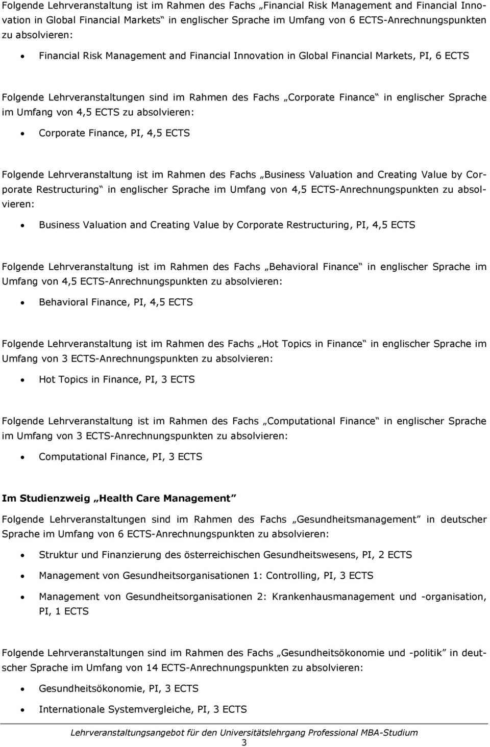 im Umfang von 4,5 ECTS zu absolvieren: Corporate Finance, PI, 4,5 ECTS Folgende Lehrveranstaltung ist im Rahmen des Fachs Business Valuation and Creating Value by Corporate Restructuring in