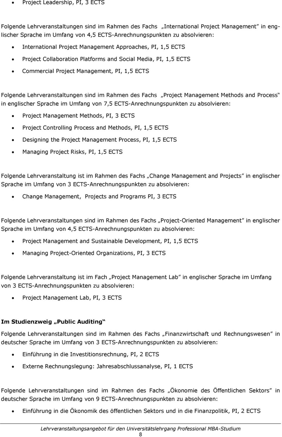 im Rahmen des Fachs Project Management Methods and Process in englischer Sprache im Umfang von 7,5 ECTS-Anrechnungspunkten zu absolvieren: Project Management Methods, PI, 3 ECTS Project Controlling