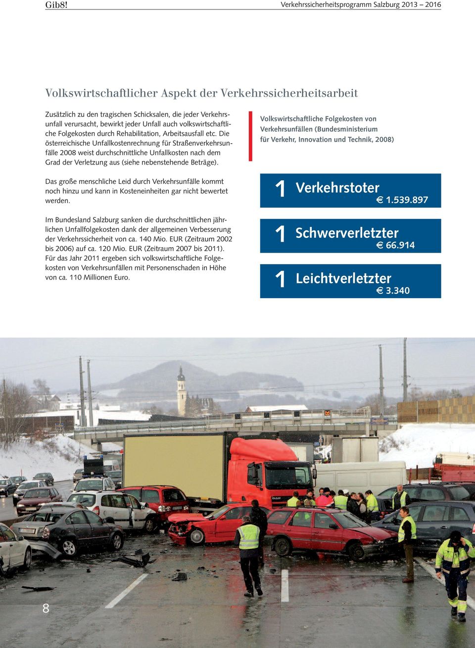Die österreichische Unfallkostenrechnung für Straßenverkehrsunfälle 2008 weist durchschnittliche Unfallkosten nach dem Grad der Verletzung aus (siehe nebenstehende Beträge).
