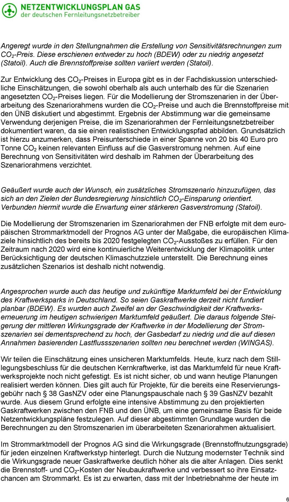 Zur Entwicklung des CO 2 -Preises in Europa gibt es in der Fachdiskussion unterschiedliche Einschätzungen, die sowohl oberhalb als auch unterhalb des für die Szenarien angesetzten CO 2 -Preises