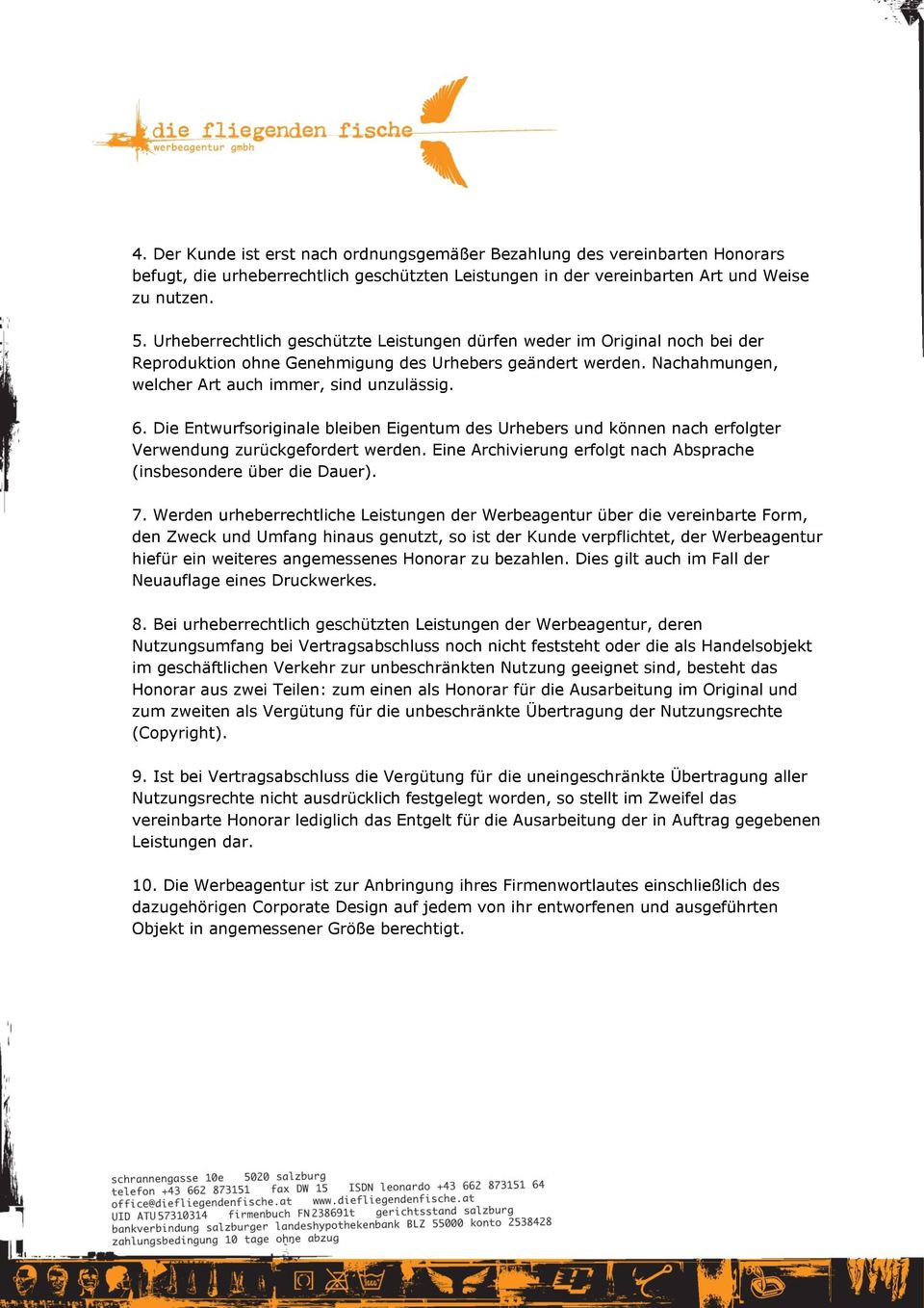 Die Entwurfsoriginale bleiben Eigentum des Urhebers und können nach erfolgter Verwendung zurückgefordert werden. Eine Archivierung erfolgt nach Absprache (insbesondere über die Dauer). 7.