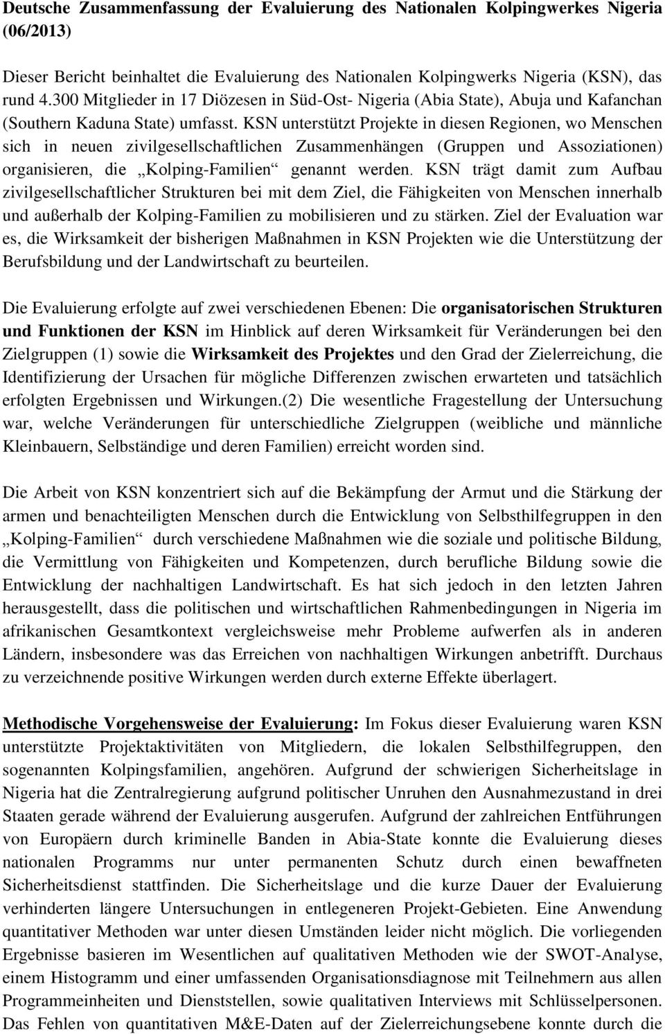 KSN unterstützt Projekte in diesen Regionen, wo Menschen sich in neuen zivilgesellschaftlichen Zusammenhängen (Gruppen und Assoziationen) organisieren, die Kolping-Familien genannt werden.