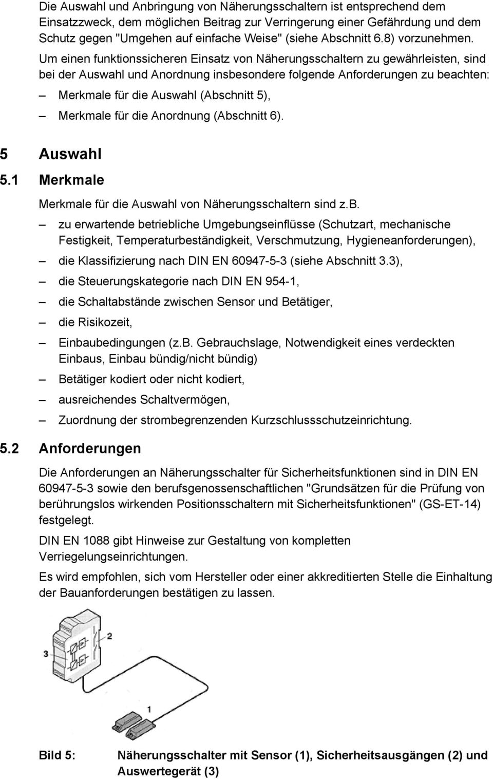 Um einen funktionssicheren Einsatz von Näherungsschaltern zu gewährleisten, sind bei der Auswahl und Anordnung insbesondere folgende Anforderungen zu beachten: Merkmale für die Auswahl (Abschnitt 5),