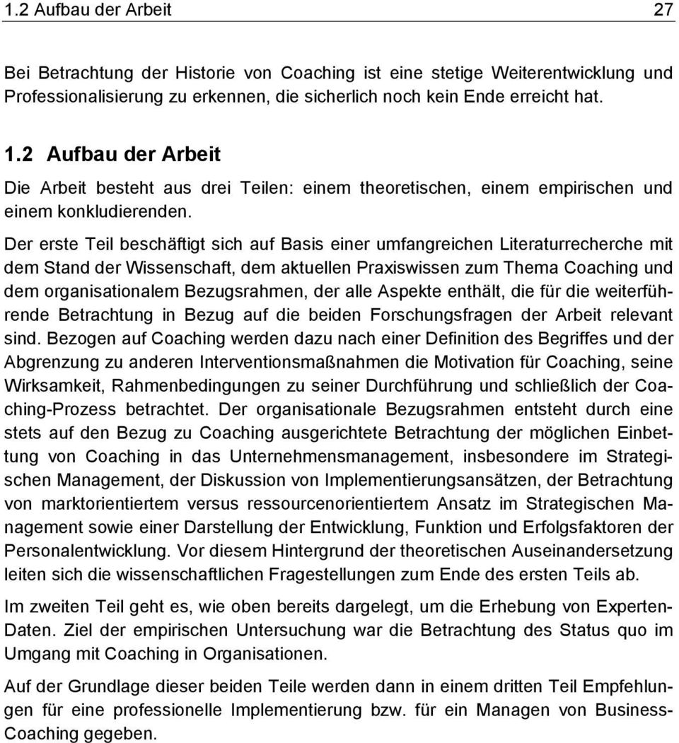 Der erste Teil beschäftigt sich auf Basis einer umfangreichen Literaturrecherche mit dem Stand der Wissenschaft, dem aktuellen Praxiswissen zum Thema Coaching und dem organisationalem Bezugsrahmen,