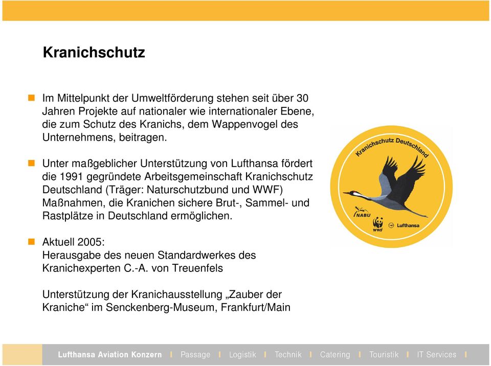 Unter maßeblicher Unterstützun von Lufthansa fördert die 1991 eründete Arbeitsemeinschaft Kranichschutz Deutschland (Träer: Naturschutzbund und WWF)