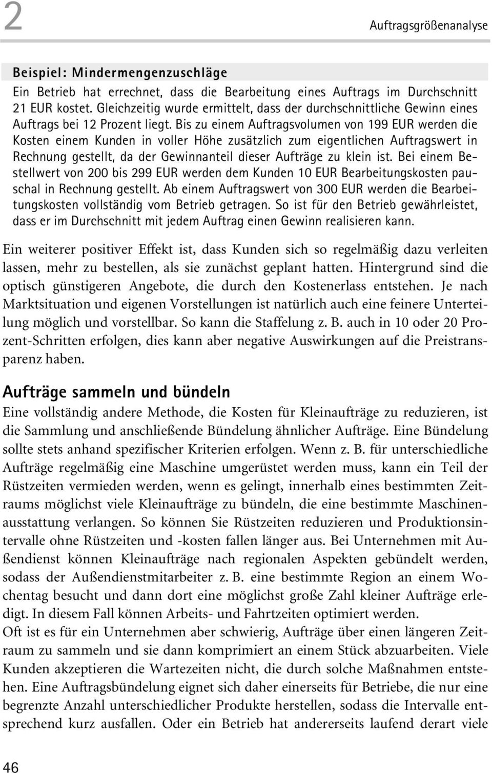 Bis zueinem Auftragsvolumen von 199 EUR werden die Kosten einem Kunden in voller Höhe zusätzlich zum eigentlichen Auftragswert in Rechnung gestellt, da der Gewinnanteil dieser Aufträge zu klein ist.