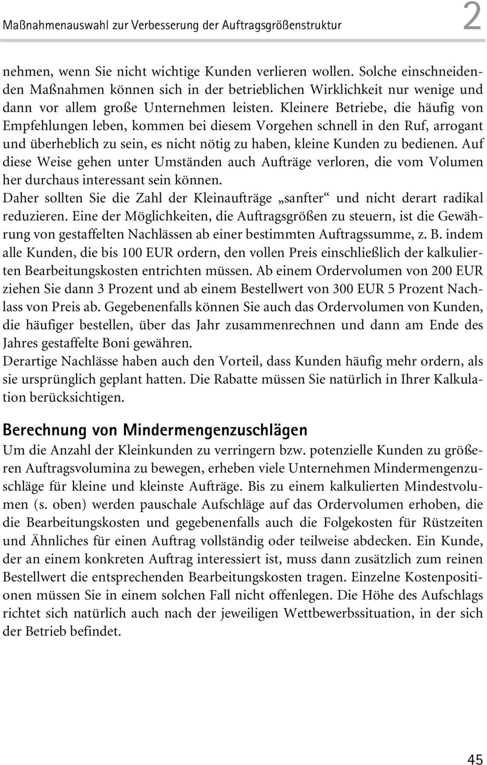 Kleinere Betriebe, die häufig von Empfehlungen leben, kommen bei diesem Vorgehen schnell in den Ruf, arrogant und überheblich zu sein, es nicht nötig zu haben, kleine Kunden zu bedienen.