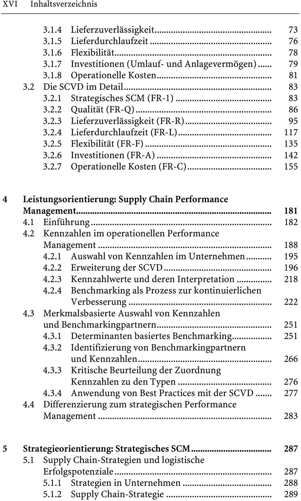 .. 135 3.2.6 Investitionen (FR-A)... 142 3.2.7 Operationelle Kosten (FR-C)... 155 4 Leistungsorientierung: Supply Chain Performance Management... 181 4.1 Einführung... 182 4.