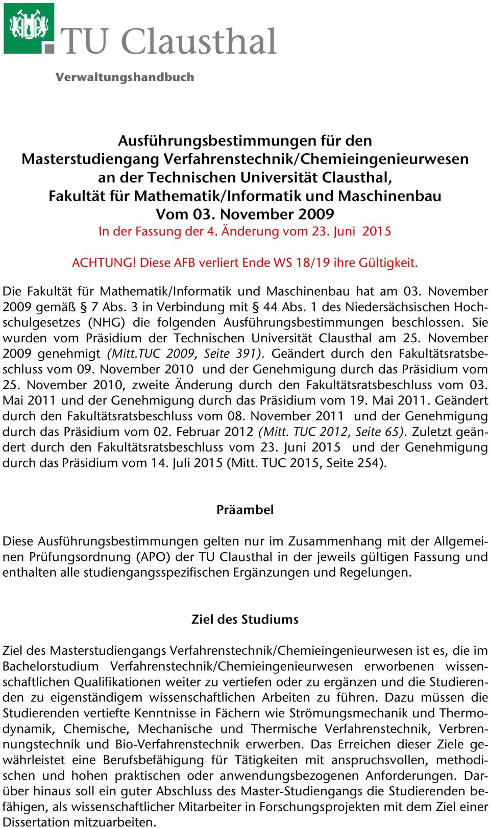 Die Fakultät für Mathematik/Informatik und Maschinenbau hat am 03. November 2009 gemäß 7 Abs. 3 in Verbindung mit 44 Abs.