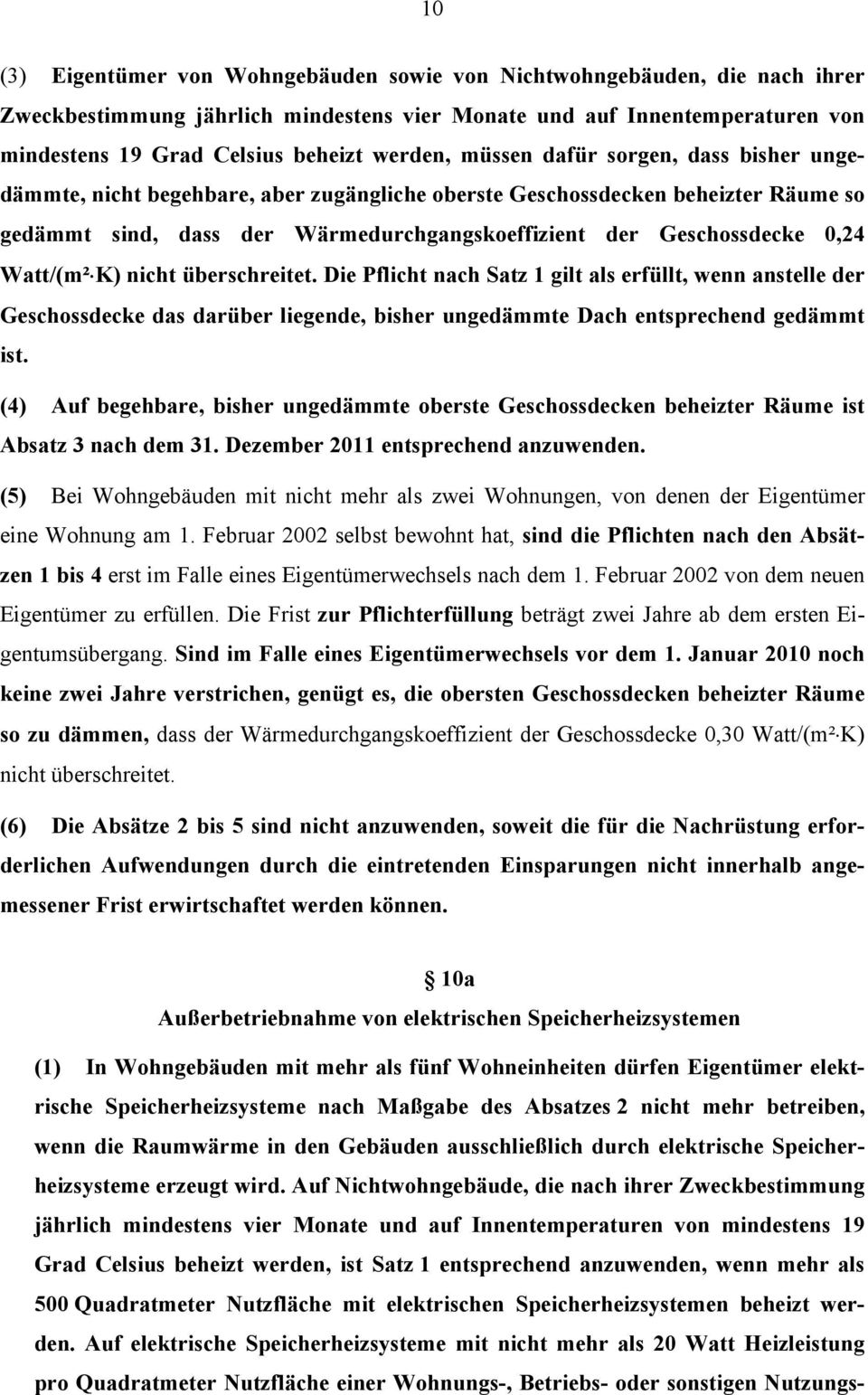 Watt/(m² K) nicht überschreitet. Die Pflicht nach Satz 1 gilt als erfüllt, wenn anstelle der Geschossdecke das darüber liegende, bisher ungedämmte Dach entsprechend gedämmt ist.