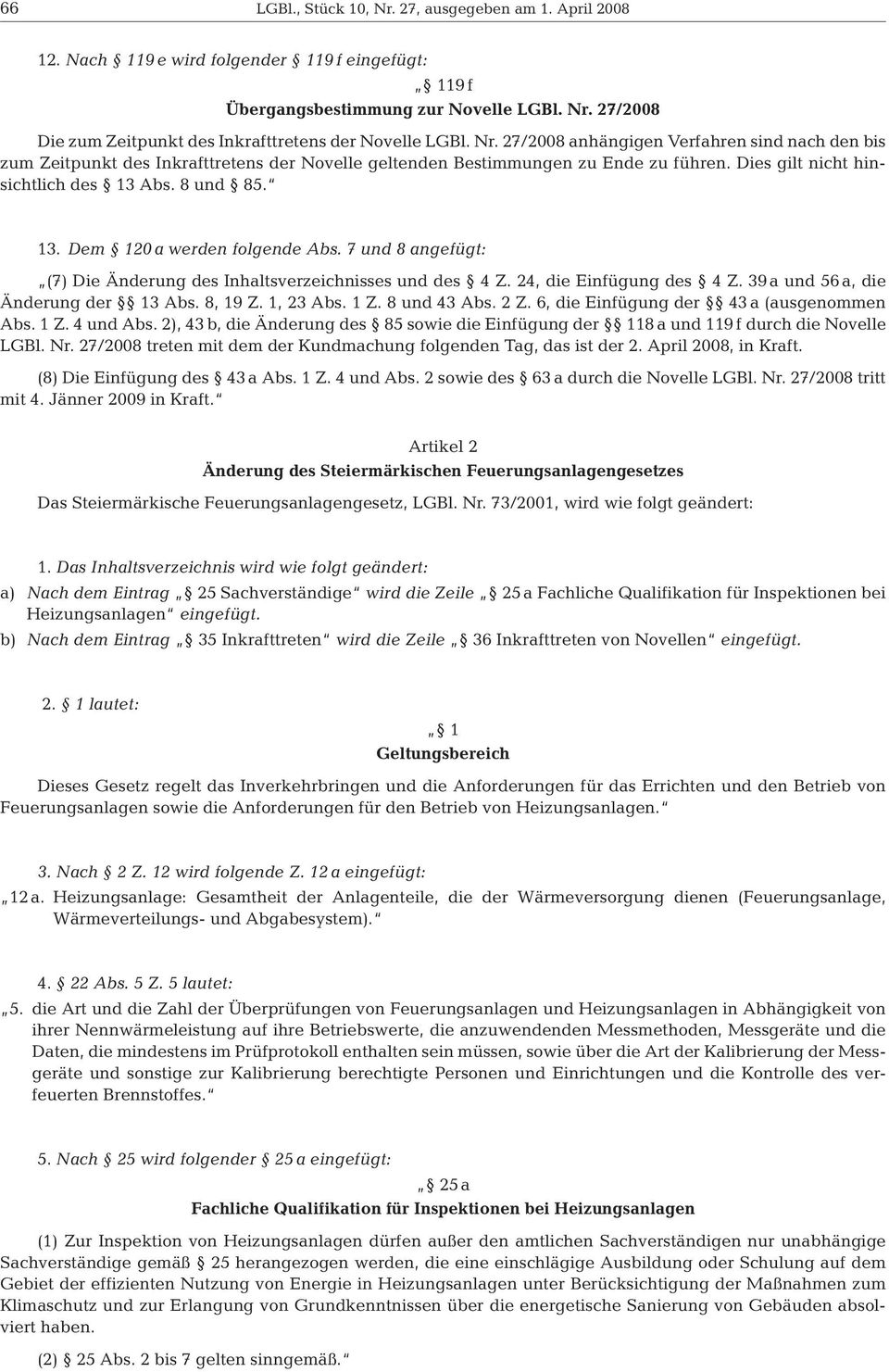 Abs. 8 und 85. 13. Dem 120 a werden folgende Abs. 7 und 8 angefügt: (7) Die Änderung des Inhaltsverzeichnisses und des 4 Z. 24, die Einfügung des 4 Z. 39 a und 56 a, die Änderung der 13 Abs. 8, 19 Z.