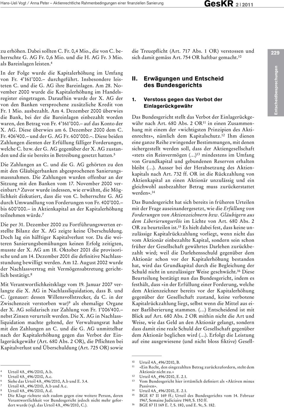 November 2000 wurde die Kapitalerhöhung im Handelsregister eingetragen. Daraufhin wurde der X. AG der von den Banken versprochene zusätzliche Kredit von Fr. 1 Mio. ausbezahlt. Am 4.