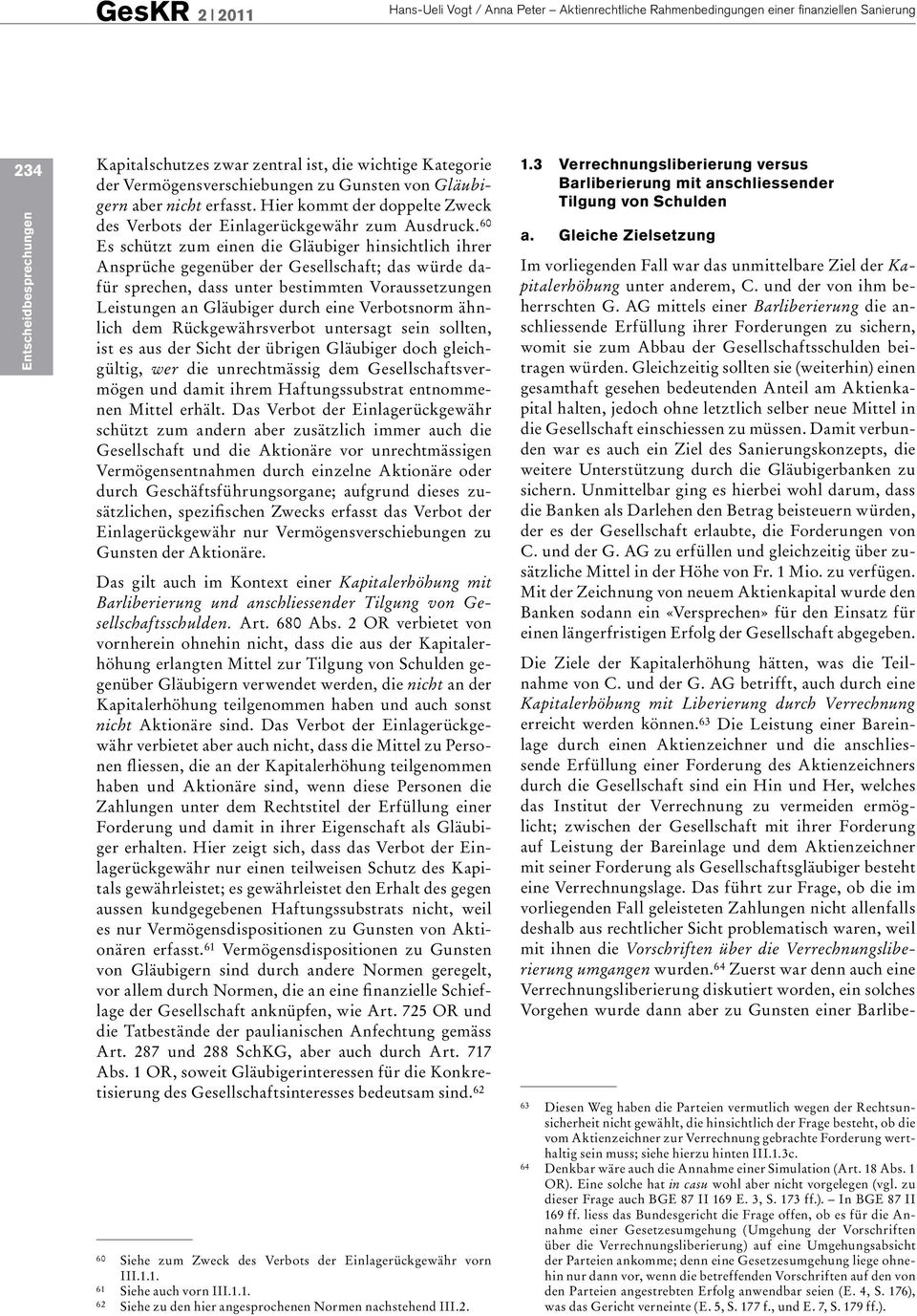 60 Es schützt zum einen die Gläubiger hinsichtlich ihrer Ansprüche gegenüber der Gesellschaft; das würde dafür sprechen, dass unter bestimmten Voraussetzungen Leistungen an Gläubiger durch eine