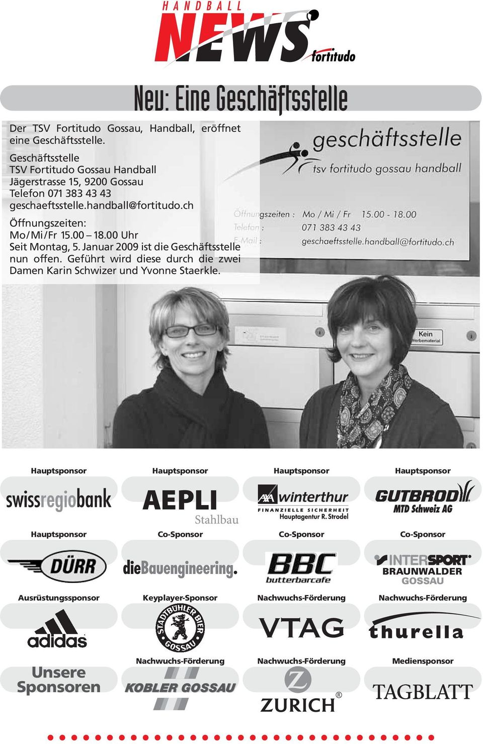 00 18.00 Uhr Seit Montag, 5. Januar 2009 ist die Geschäftsstelle nun offen. Geführt wird diese durch die zwei Damen Karin Schwizer und Yvonne Staerkle.