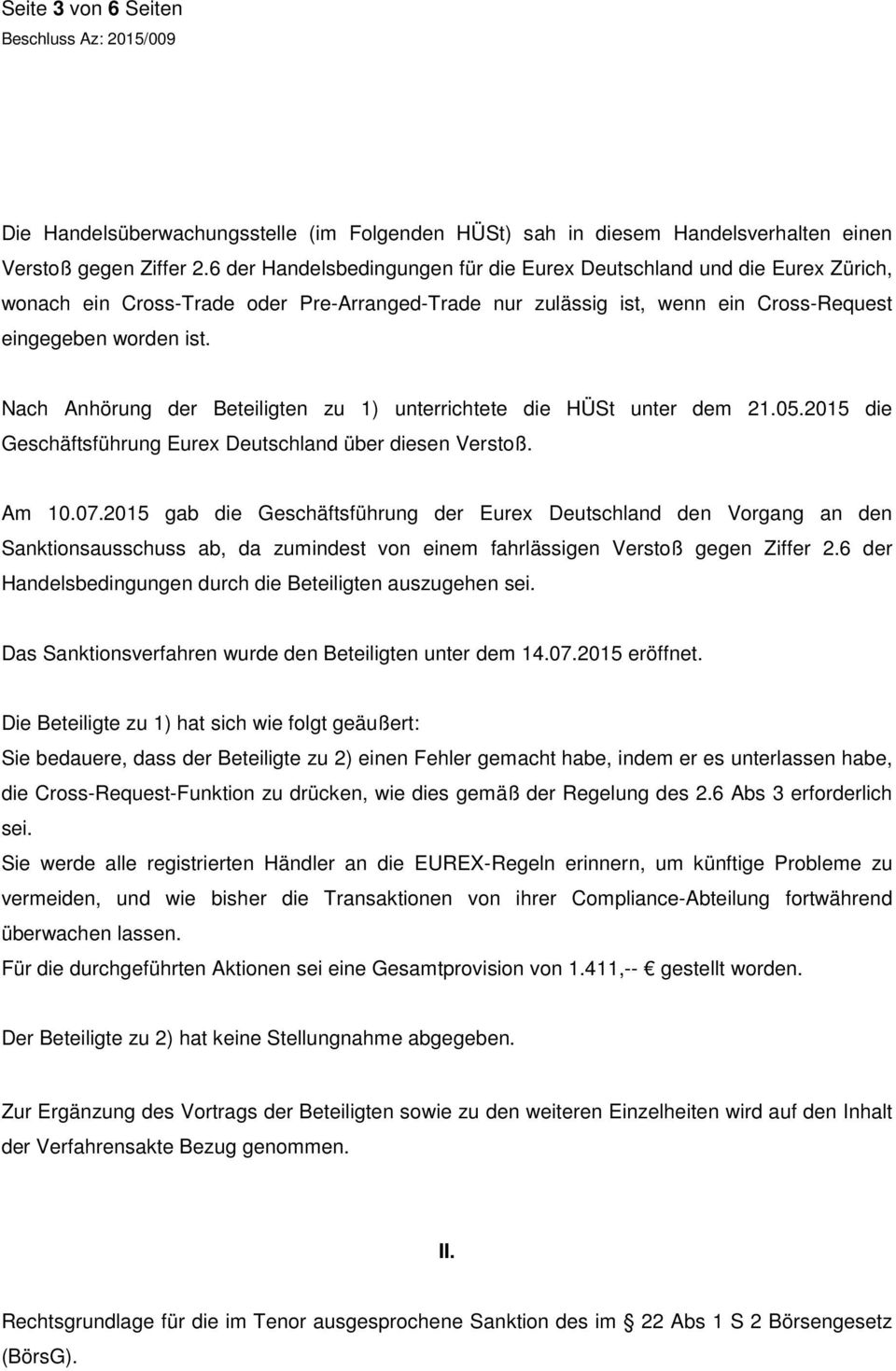 Nach Anhörung der Beteiligten zu 1) unterrichtete die HÜSt unter dem 21.05.2015 die Geschäftsführung Eurex Deutschland über diesen Verstoß. Am 10.07.